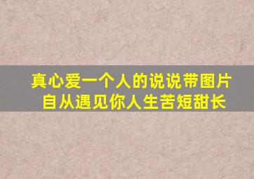 真心爱一个人的说说带图片 自从遇见你人生苦短甜长